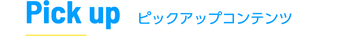 Pick up ピックアップコンテンツ